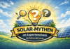 Solar-Mythen im Expertencheck – Ist Photovoltaik wirklich viel zu teuer?